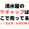 清水屋のケチャップはどこで売ってる？カルディや高島屋・スーパーなど取扱店を調査！